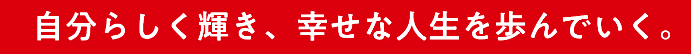 自分らしく輝き、幸せな人生を歩んでいく。