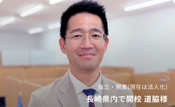 独立・開業(現在は法人化) 長崎県内で開校 道脇様