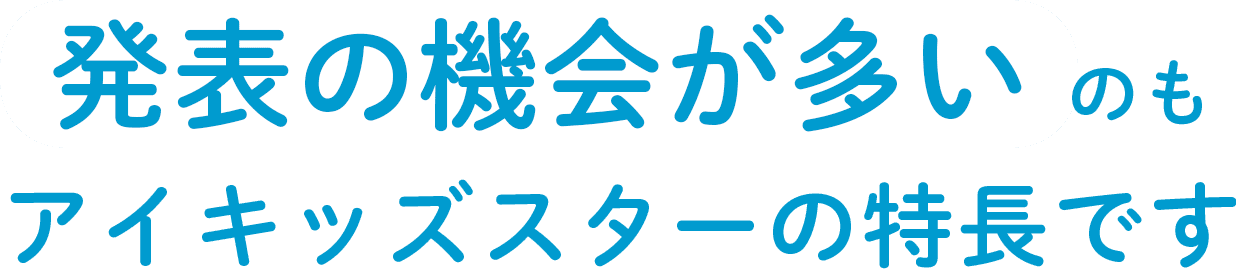発表の機会が多いのもアイキッズスターの特長です