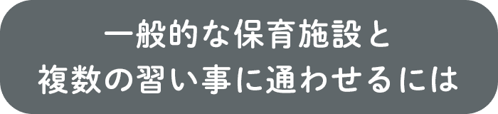 一般的な保育施設と複数の習い事に通わせるには