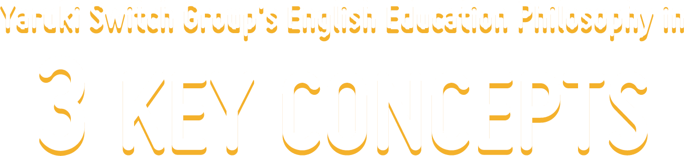 Yaruki Switch Group's English Education Philosophy in 3 KEY CONCEPTS