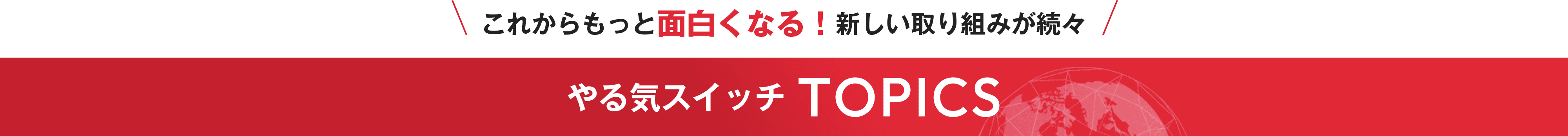 これからもっと面白くなる！新しい取り組みが続々